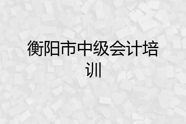 衡阳市中级会计培训