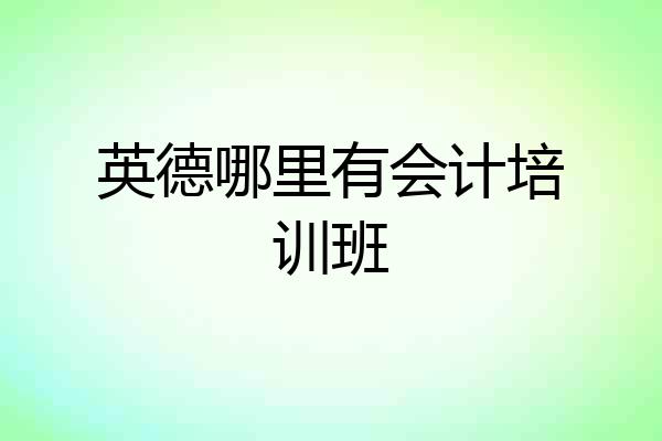 英德哪里有会计培训班