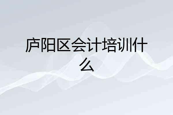 庐阳区会计培训什么