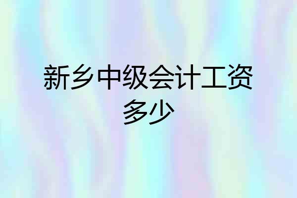 新乡中级会计工资多少