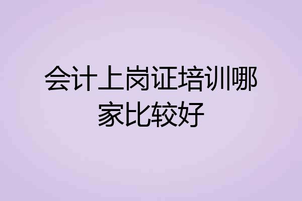 会计上岗证培训哪家比较好