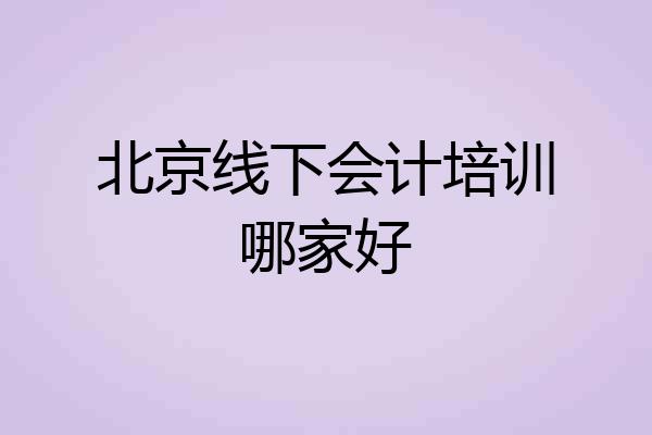 北京线下会计培训哪家好