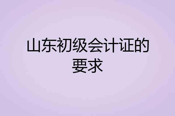 山东初级会计证的要求