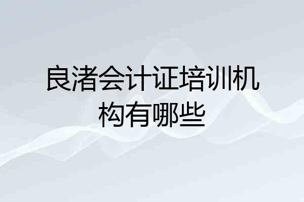良渚会计证培训机构有哪些