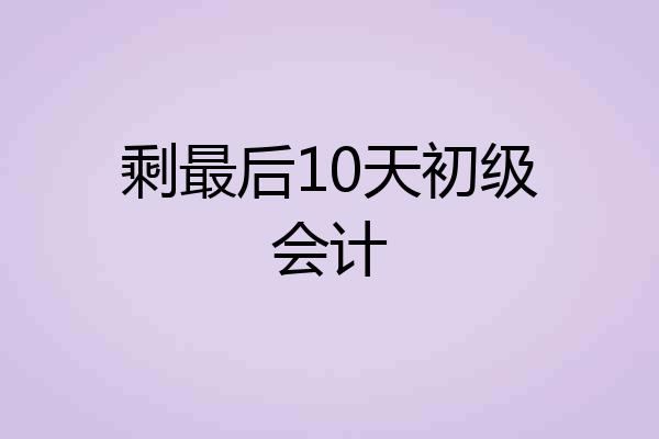 剩最后10天初级会计