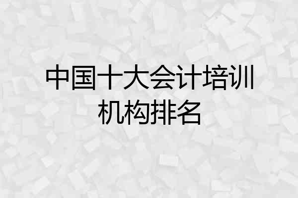中国十大会计培训机构排名