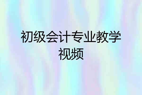 初级会计专业教学视频