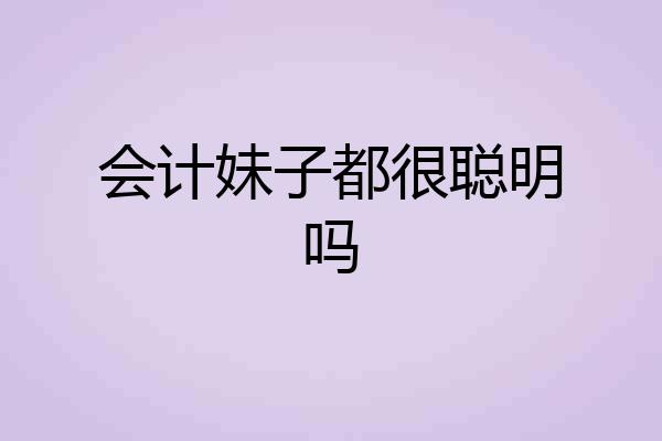 会计妹子都很聪明吗