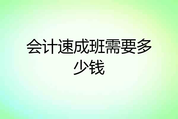 会计速成班需要多少钱