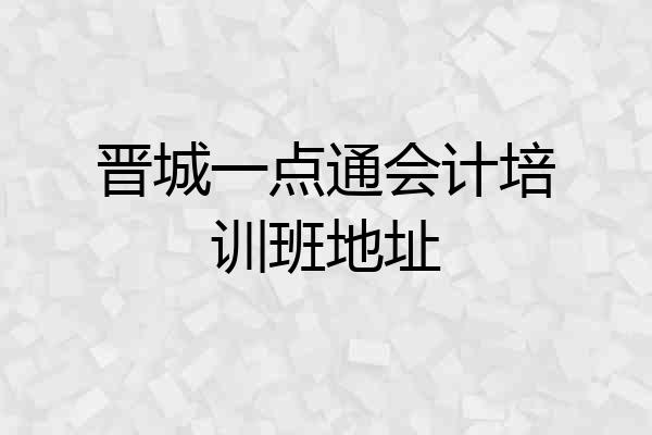 晋城一点通会计培训班地址