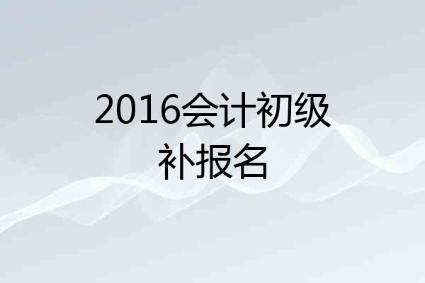 2016会计初级补报名