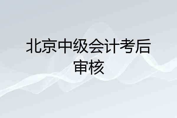 北京中级会计考后审核