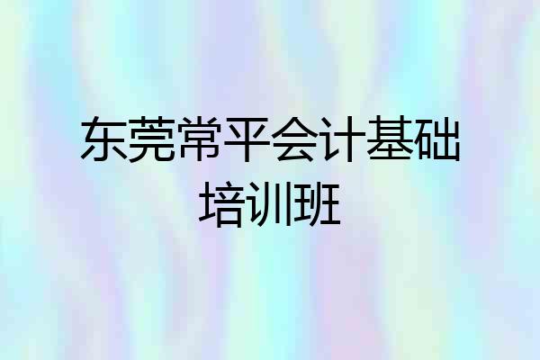 东莞常平会计基础培训班