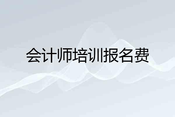 会计师培训报名费