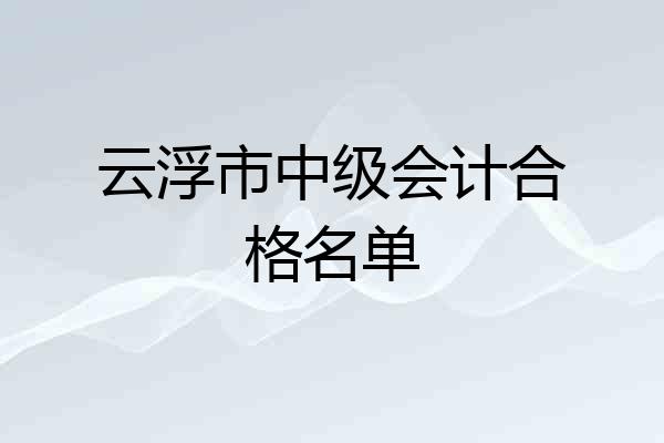 云浮市中级会计合格名单