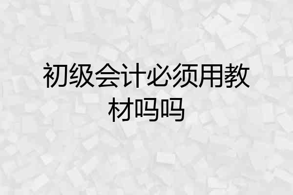 初级会计必须用教材吗吗