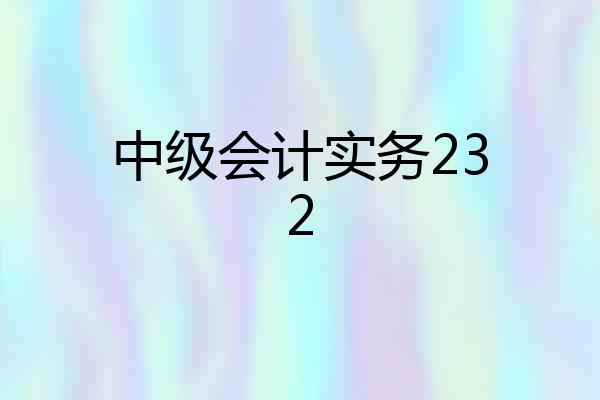 中级会计实务232