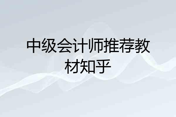 中级会计师推荐教材知乎