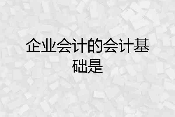 企业会计的会计基础是