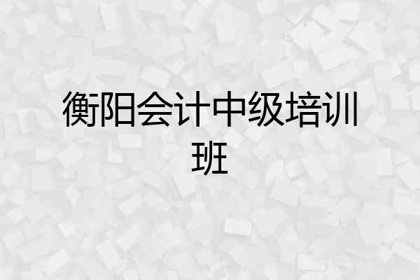 衡阳会计中级培训班