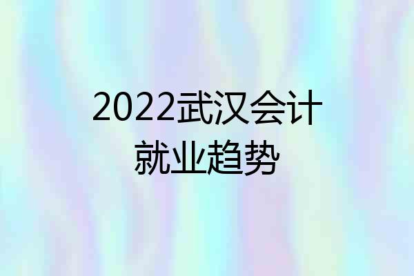 2022武汉会计就业趋势