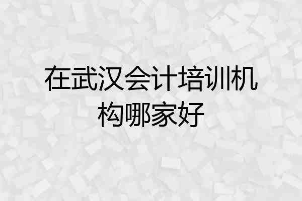 在武汉会计培训机构哪家好