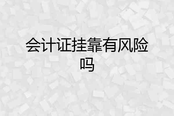 会计证挂靠有风险吗