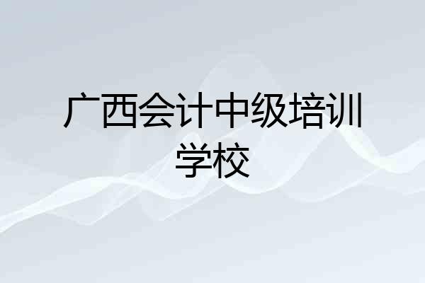广西会计中级培训学校