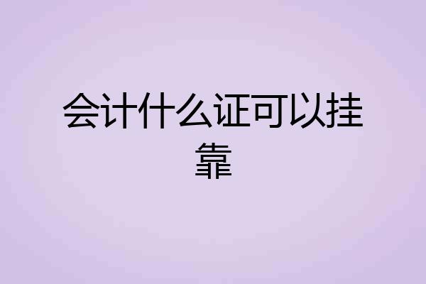 会计什么证可以挂靠