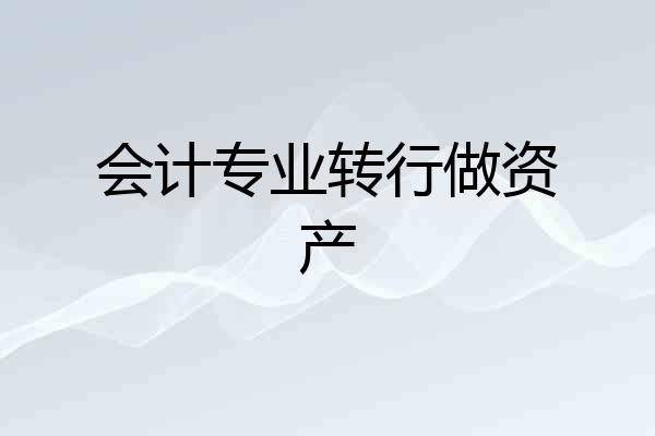 会计专业转行做资产