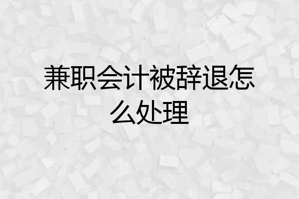兼职会计被辞退怎么处理