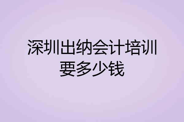 深圳出纳会计培训要多少钱