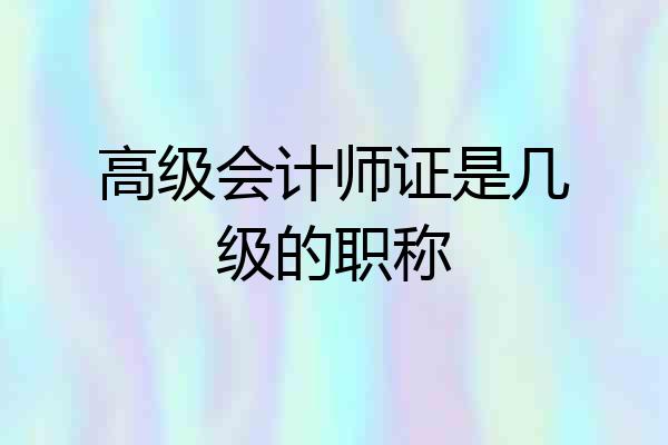 高级会计师证是几级的职称