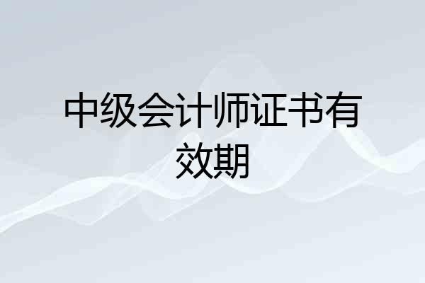 中级会计师证书有效期