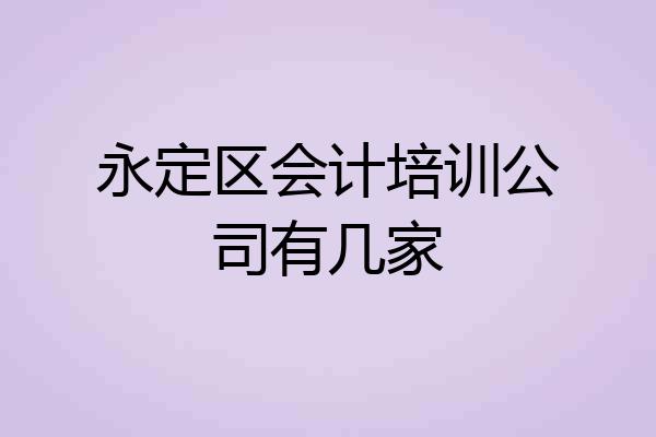 永定区会计培训公司有几家