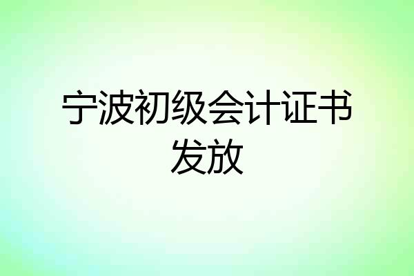 宁波初级会计证书发放