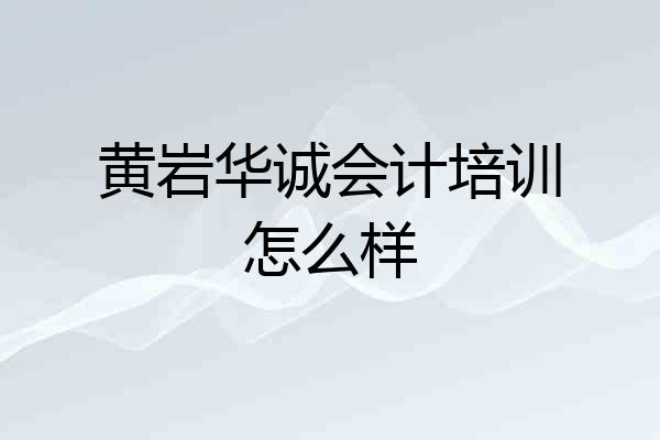 黄岩华诚会计培训怎么样