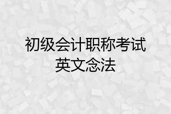 初级会计职称考试英文念法