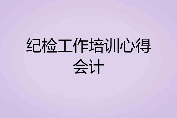 纪检工作培训心得会计