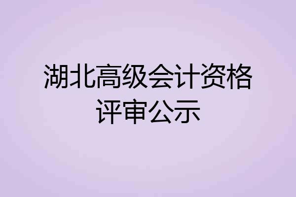 湖北高级会计资格评审公示
