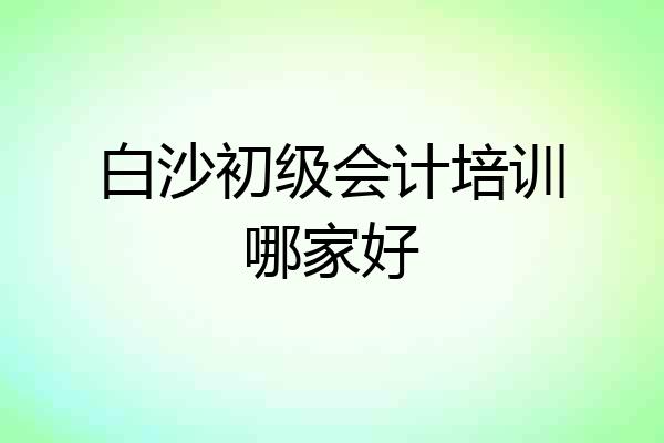 白沙初级会计培训哪家好