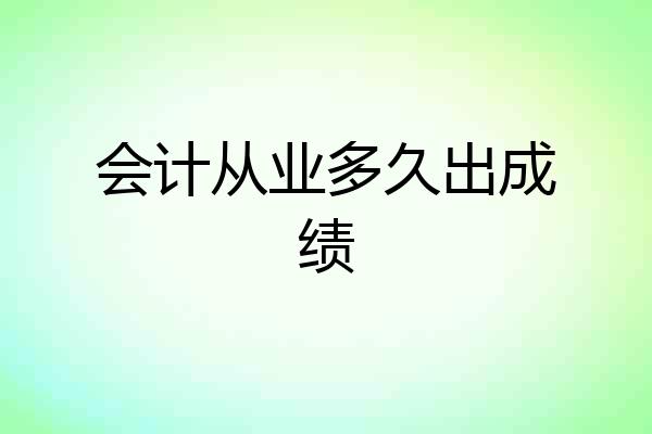 会计从业多久出成绩