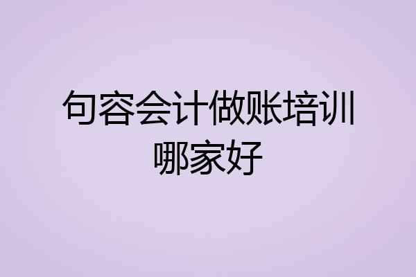 句容会计做账培训哪家好