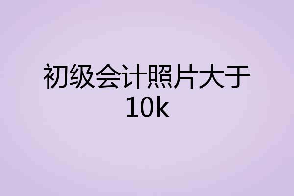 初级会计照片大于10k