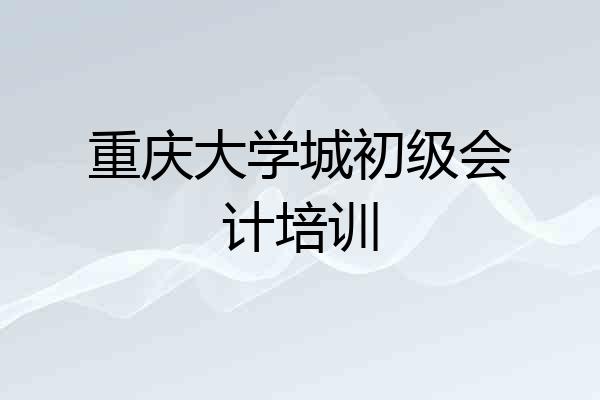 重庆大学城初级会计培训