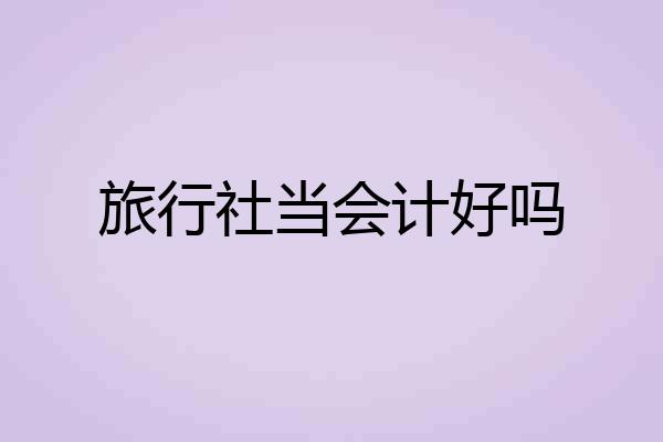 旅行社当会计好吗