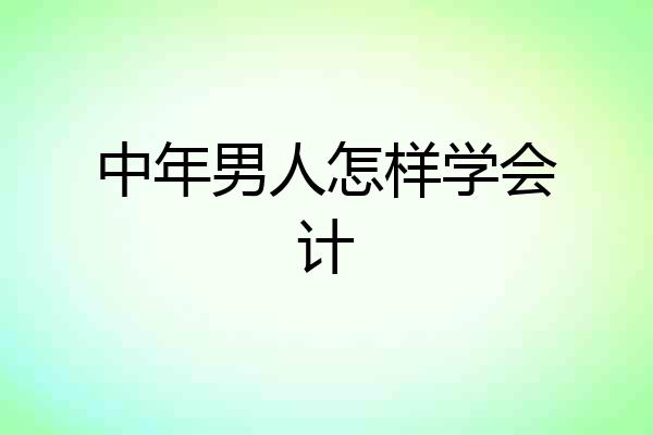 中年男人怎样学会计