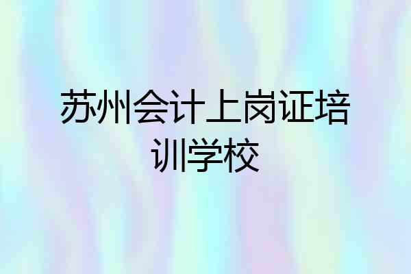 苏州会计上岗证培训学校