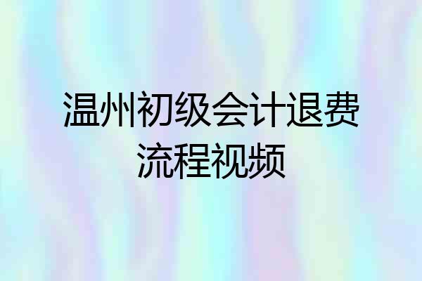 温州初级会计退费流程视频