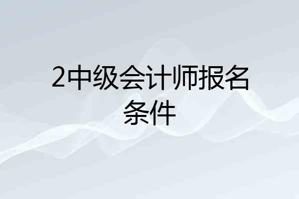 2中级会计师报名条件